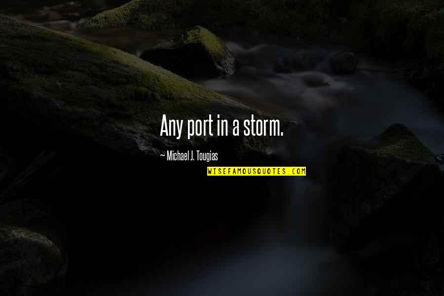 Fear Controls Quotes By Michael J. Tougias: Any port in a storm.