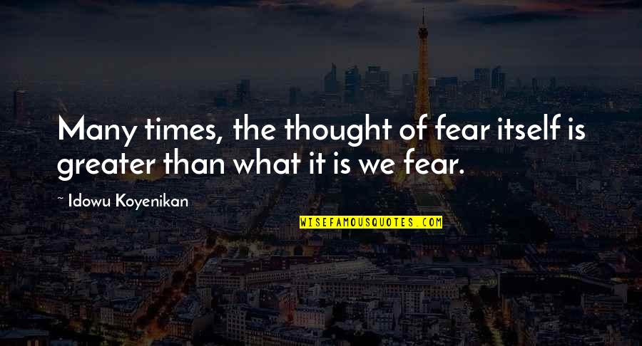 Fear Death Quote Quotes By Idowu Koyenikan: Many times, the thought of fear itself is