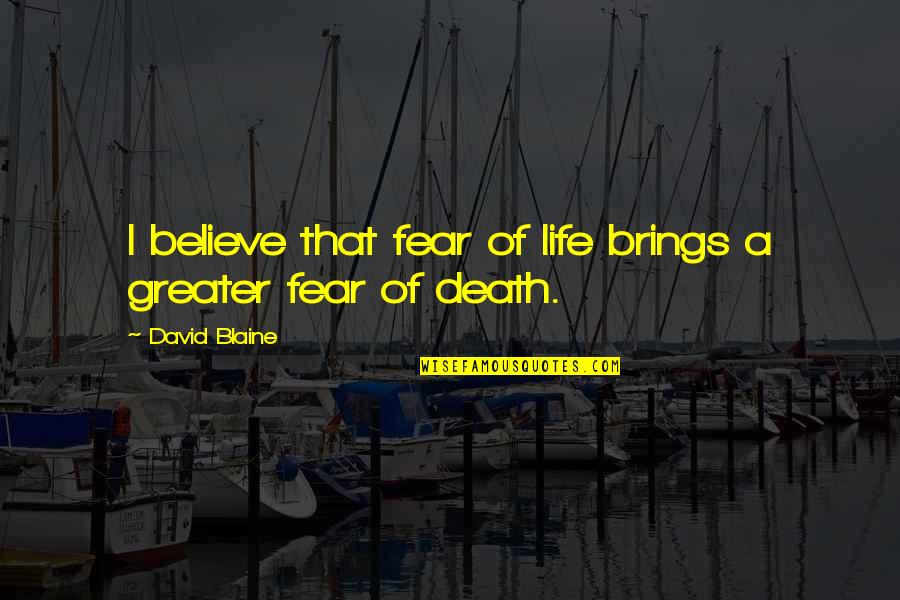 Fear Death Quotes By David Blaine: I believe that fear of life brings a