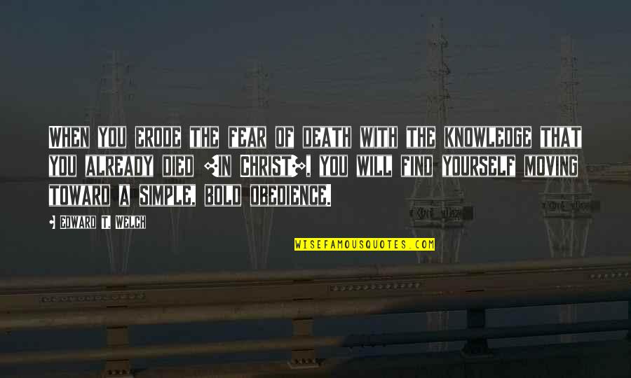 Fear Death Quotes By Edward T. Welch: When you erode the fear of death with
