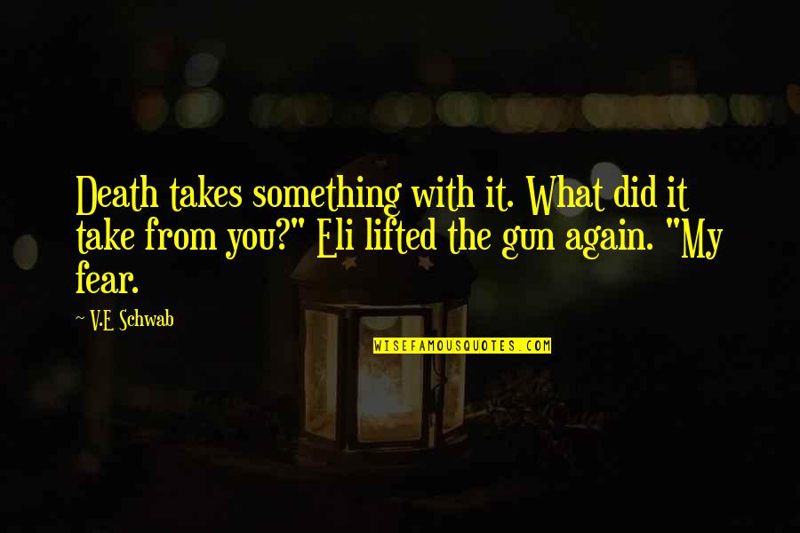 Fear Death Quotes By V.E Schwab: Death takes something with it. What did it