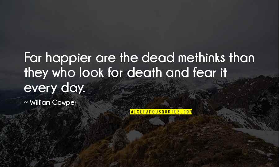 Fear Death Quotes By William Cowper: Far happier are the dead methinks than they