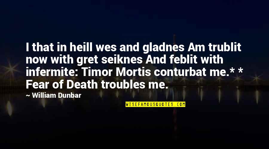 Fear Death Quotes By William Dunbar: I that in heill wes and gladnes Am