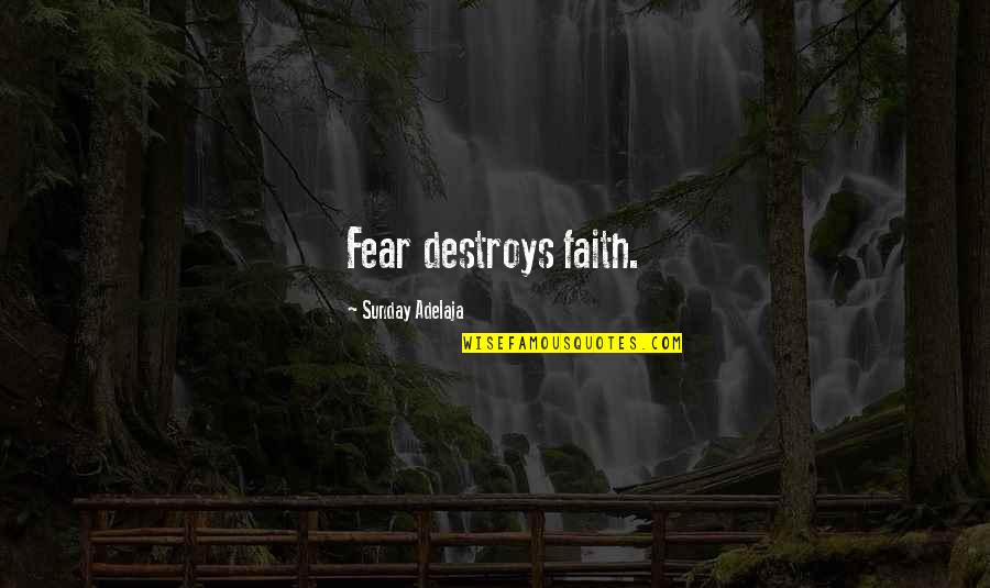 Fear Destroys Quotes By Sunday Adelaja: Fear destroys faith. Fear Destroys Quotes By Sunday Adelaja: Fear destroys faith.