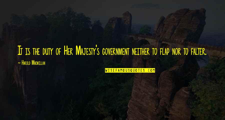 Fear Divergent Quotes By Harold Macmillan: It is the duty of Her Majesty's government