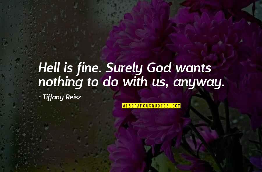 Fear Dot Com Quotes By Tiffany Reisz: Hell is fine. Surely God wants nothing to