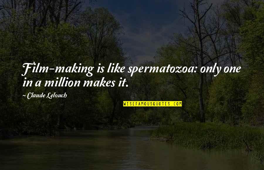 Fear Elimination Coach Quotes By Claude Lelouch: Film-making is like spermatozoa: only one in a Fear Elimination Coach Quotes By Claude Lelouch: Film-making is like spermatozoa: only one in a