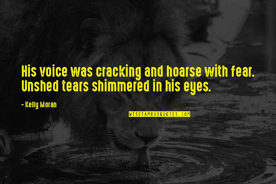 Fear Eyes Quotes By Kelly Moran: His voice was cracking and hoarse with fear.