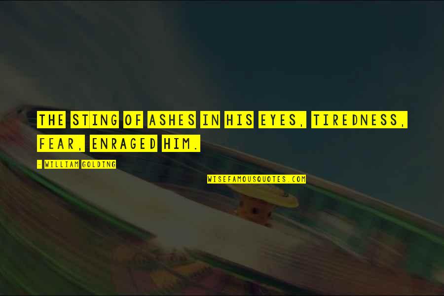 Fear Eyes Quotes By William Golding: The sting of ashes in his eyes, tiredness, Fear Eyes Quotes By William Golding: The sting of ashes in his eyes, tiredness,