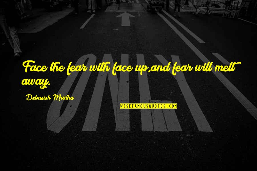 Fear Facing Quotes By Debasish Mridha: Face the fear with face up,and fear will