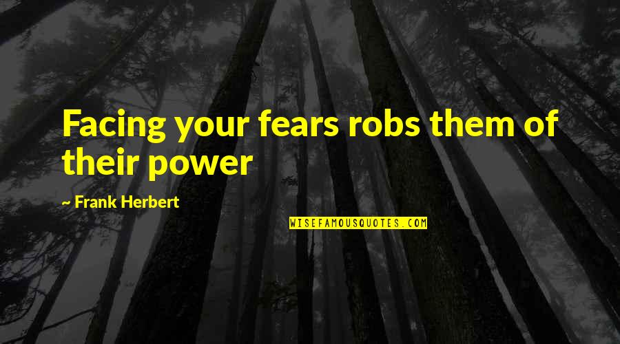 Fear Facing Quotes By Frank Herbert: Facing your fears robs them of their power