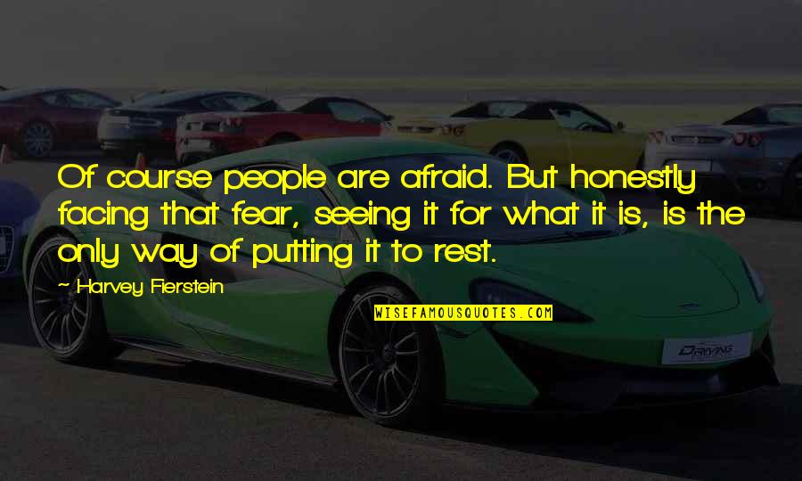 Fear Facing Quotes By Harvey Fierstein: Of course people are afraid. But honestly facing