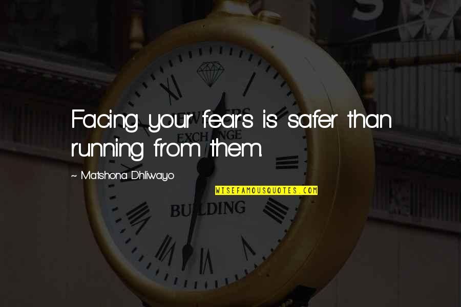 Fear Facing Quotes By Matshona Dhliwayo: Facing your fears is safer than running from