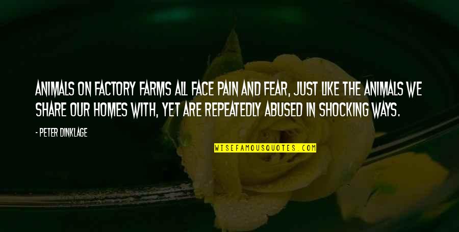 Fear Factory Quotes By Peter Dinklage: Animals on factory farms all face pain and