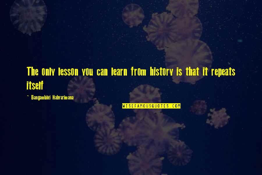 Fear Famous Quotes By Bangambiki Habyarimana: The only lesson you can learn from history Fear Famous Quotes By Bangambiki Habyarimana: The only lesson you can learn from history