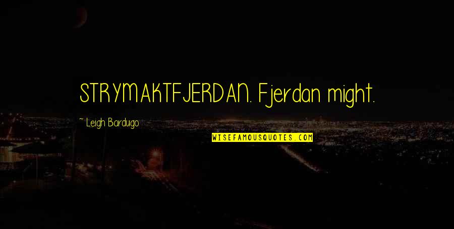 Fear Famous Quotes By Leigh Bardugo: STRYMAKTFJERDAN. Fjerdan might. Fear Famous Quotes By Leigh Bardugo: STRYMAKTFJERDAN. Fjerdan might.