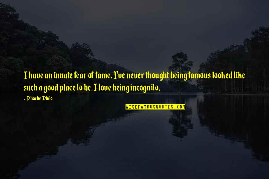 Fear Famous Quotes By Phoebe Philo: I have an innate fear of fame. I've Fear Famous Quotes By Phoebe Philo: I have an innate fear of fame. I've