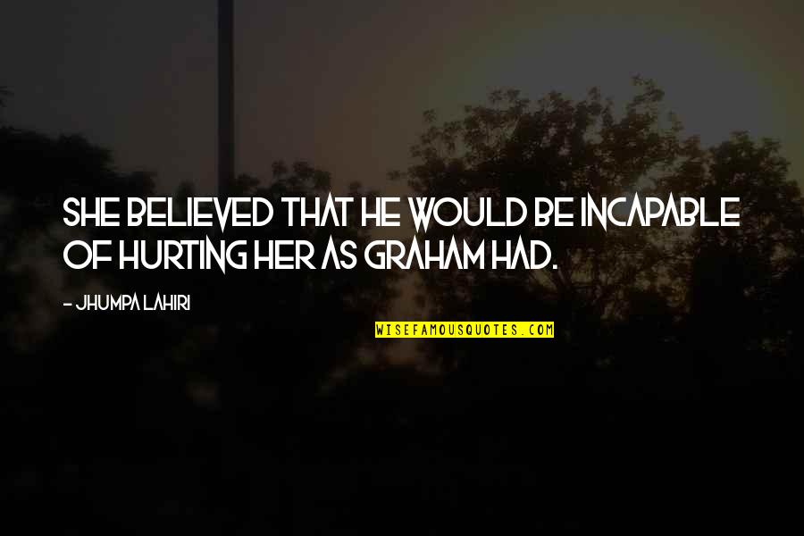 Fear Fear Everything And Run Quotes By Jhumpa Lahiri: She believed that he would be incapable of