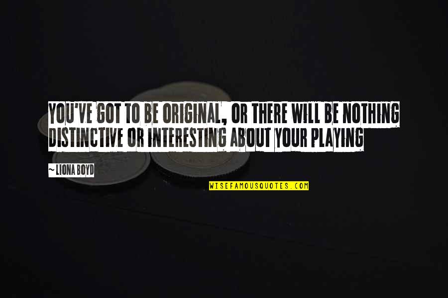 Fear Fear Everything And Run Quotes By Liona Boyd: You've got to be original, or there will