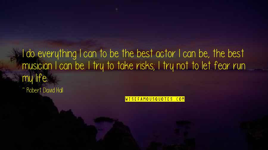 Fear Fear Everything And Run Quotes By Robert David Hall: I do everything I can to be the Fear Fear Everything And Run Quotes By Robert David Hall: I do everything I can to be the