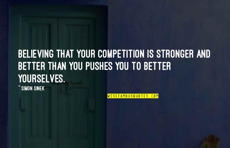 Fear Fear Everything And Run Quotes By Simon Sinek: Believing that your competition is stronger and better Fear Fear Everything And Run Quotes By Simon Sinek: Believing that your competition is stronger and better