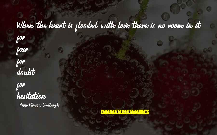 Fear For Love Quotes By Anne Morrow Lindbergh: When the heart is flooded with love there