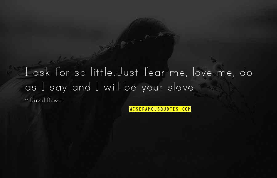 Fear For Love Quotes By David Bowie: I ask for so little.Just fear me, love