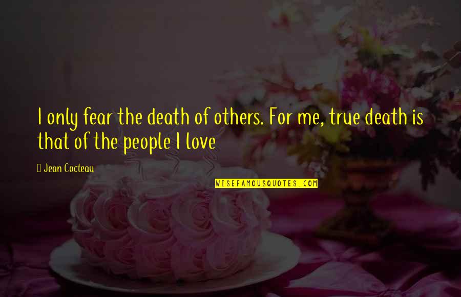 Fear For Love Quotes By Jean Cocteau: I only fear the death of others. For