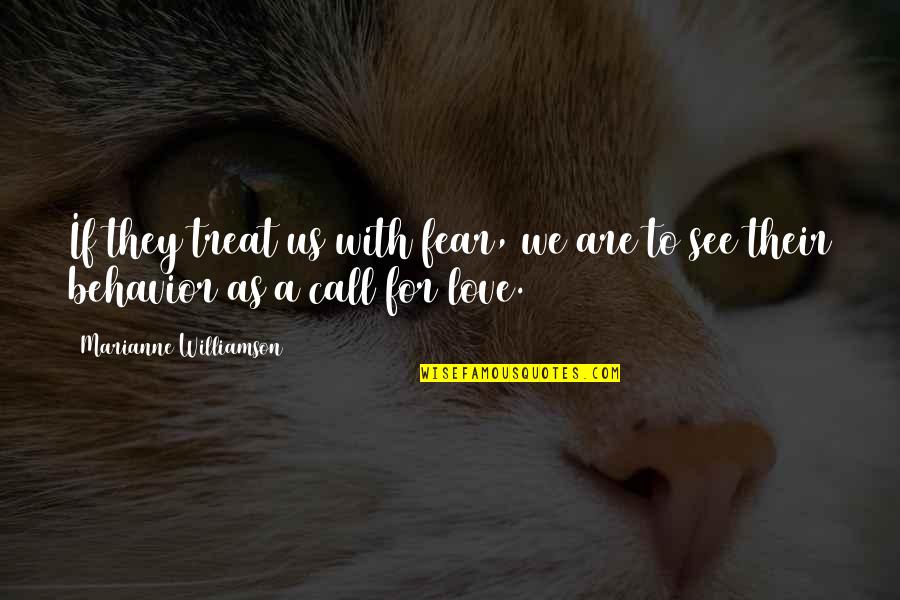 Fear For Love Quotes By Marianne Williamson: If they treat us with fear, we are