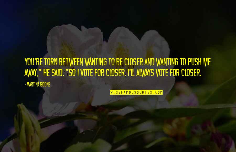 Fear For Love Quotes By Martina Boone: You're torn between wanting to be closer and