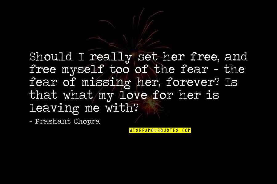 Fear For Love Quotes By Prashant Chopra: Should I really set her free, and free