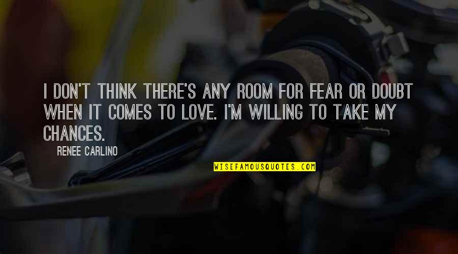 Fear For Love Quotes By Renee Carlino: I don't think there's any room for fear