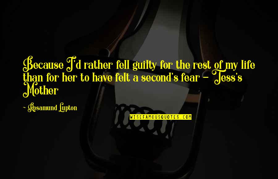 Fear For Love Quotes By Rosamund Lupton: Because I'd rather fell guilty for the rest
