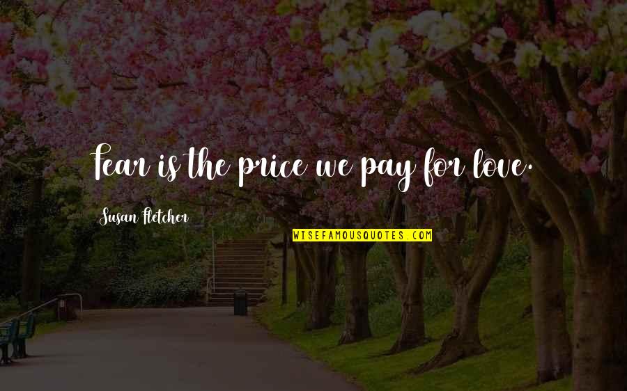 Fear For Love Quotes By Susan Fletcher: Fear is the price we pay for love.
