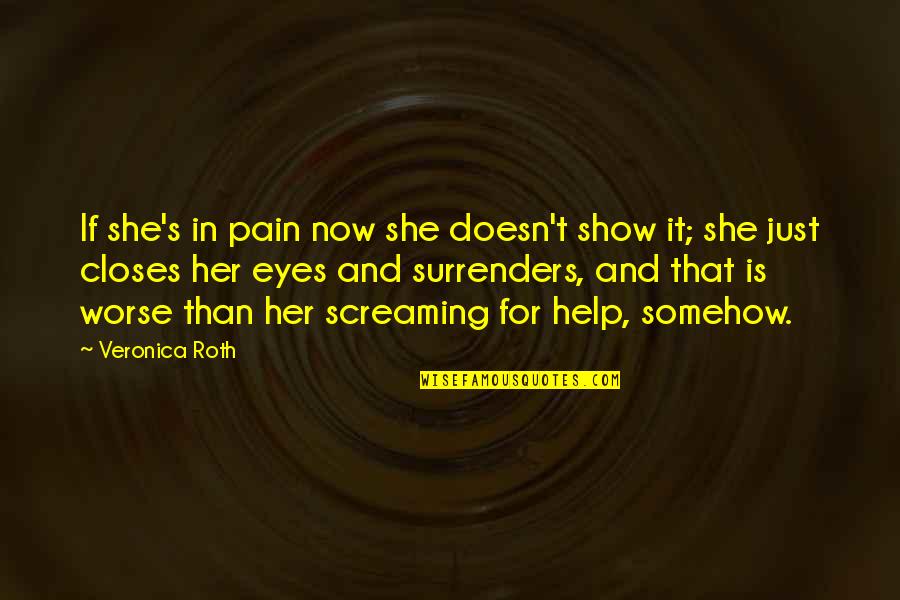Fear For Love Quotes By Veronica Roth: If she's in pain now she doesn't show