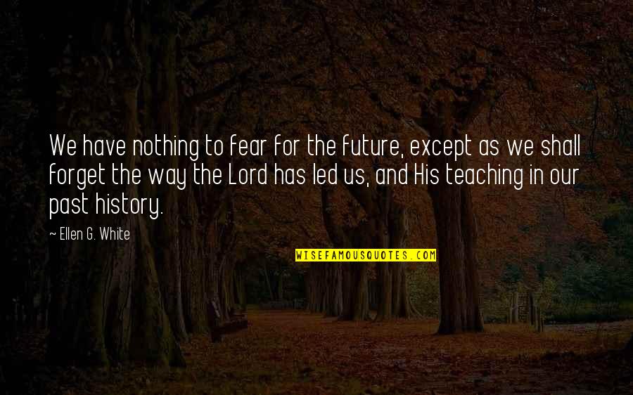 Fear For The Future Quotes By Ellen G. White: We have nothing to fear for the future,
