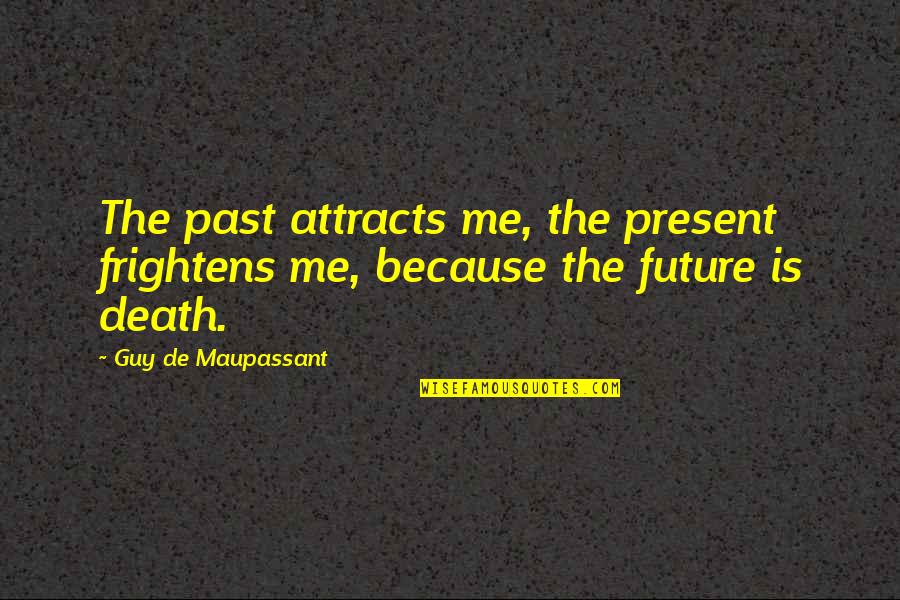 Fear For The Future Quotes By Guy De Maupassant: The past attracts me, the present frightens me,