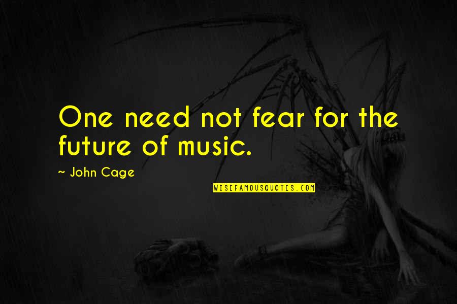 Fear For The Future Quotes By John Cage: One need not fear for the future of