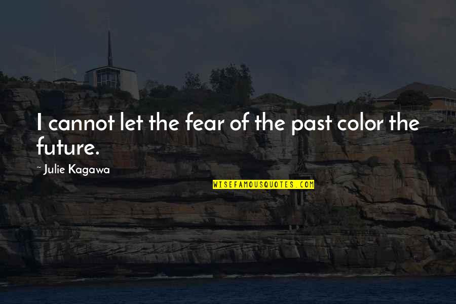Fear For The Future Quotes By Julie Kagawa: I cannot let the fear of the past