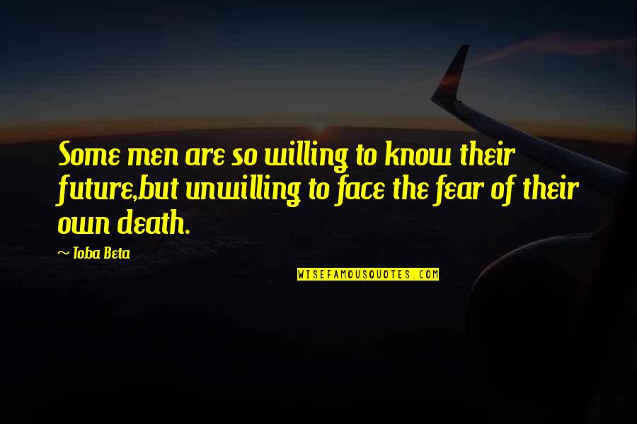 Fear For The Future Quotes By Toba Beta: Some men are so willing to know their