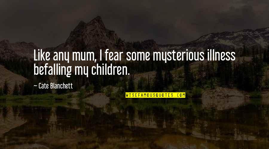 Fear For Your Children Quotes By Cate Blanchett: Like any mum, I fear some mysterious illness