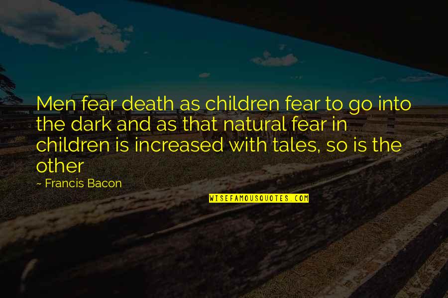 Fear For Your Children Quotes By Francis Bacon: Men fear death as children fear to go