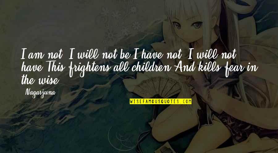 Fear For Your Children Quotes By Nagarjuna: I am not, I will not be.I have