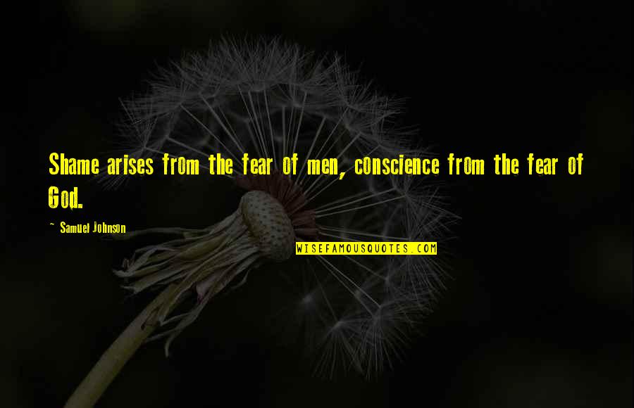 Fear From God Quotes By Samuel Johnson: Shame arises from the fear of men, conscience Fear From God Quotes By Samuel Johnson: Shame arises from the fear of men, conscience