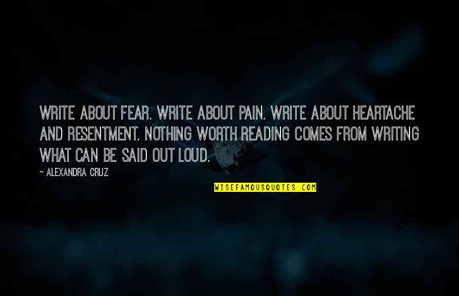Fear From Love Quotes By Alexandra Cruz: Write about fear. Write about pain. Write about Fear From Love Quotes By Alexandra Cruz: Write about fear. Write about pain. Write about