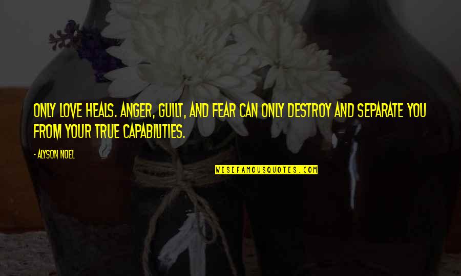 Fear From Love Quotes By Alyson Noel: Only love heals. Anger, guilt, and fear can Fear From Love Quotes By Alyson Noel: Only love heals. Anger, guilt, and fear can