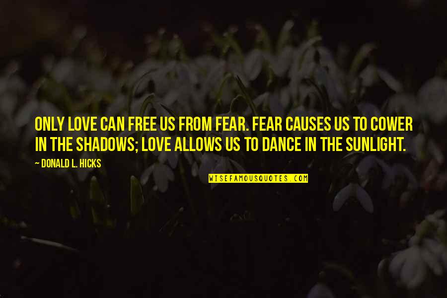 Fear From Love Quotes By Donald L. Hicks: Only love can free us from fear. Fear Fear From Love Quotes By Donald L. Hicks: Only love can free us from fear. Fear