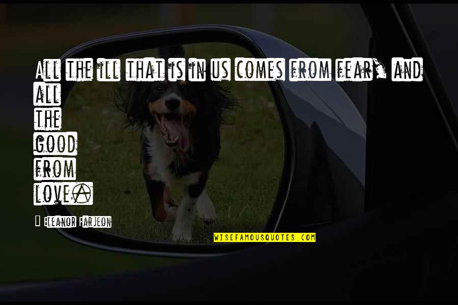 Fear From Love Quotes By Eleanor Farjeon: All the ill that is in us comes Fear From Love Quotes By Eleanor Farjeon: All the ill that is in us comes
