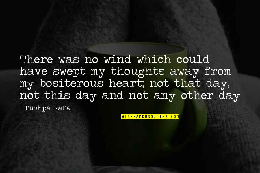 Fear From Love Quotes By Pushpa Rana: There was no wind which could have swept Fear From Love Quotes By Pushpa Rana: There was no wind which could have swept