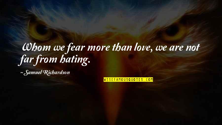 Fear From Love Quotes By Samuel Richardson: Whom we fear more than love, we are Fear From Love Quotes By Samuel Richardson: Whom we fear more than love, we are